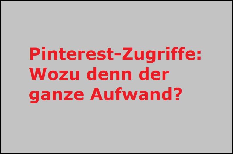 Pinterest-Zugriffe: Wozu denn der ganze Aufwand?