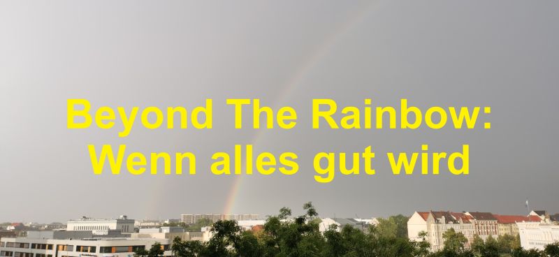 Beyond The Rainbow: Wenn alles gut wird