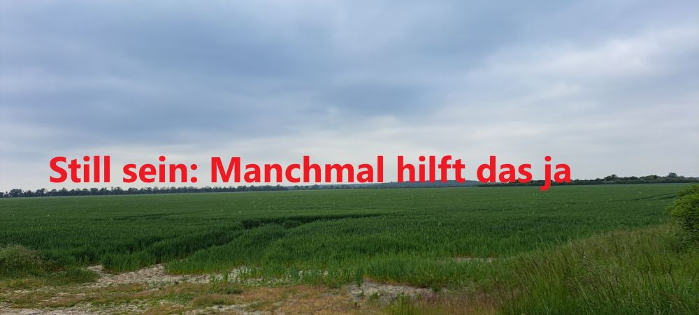 Still sein: Manchmal hilft das ja