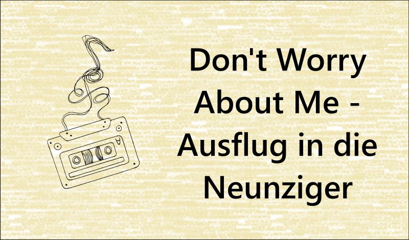 Don't Worry About Me - Ausflug in die Neunziger - Image by Victoria from Pixabay