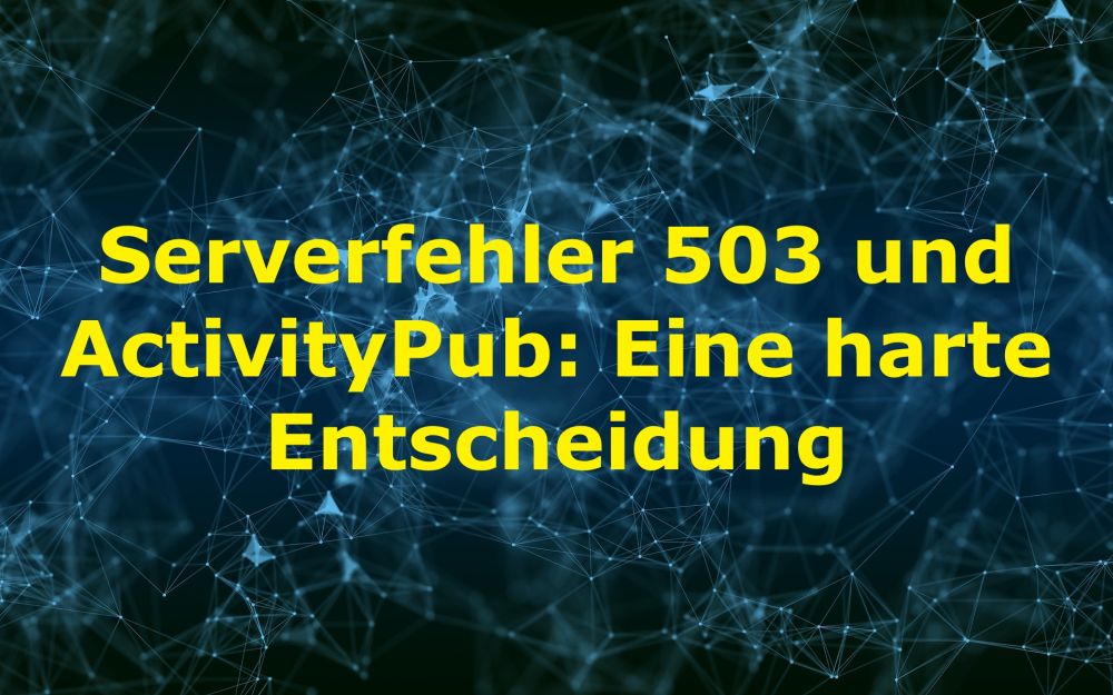 Serverfehler 503 und ActivityPub: Eine harte Entscheidung